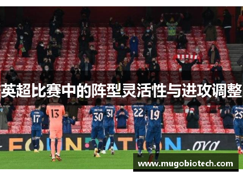 英超比赛中的阵型灵活性与进攻调整